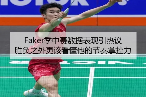 Faker季中赛数据表现引热议 胜负之外更该看懂他的节奏掌控力