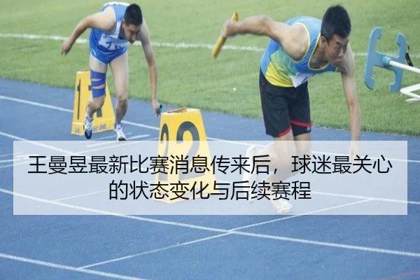 王曼昱最新比赛消息传来后，球迷最关心的状态变化与后续赛程 | kaiyun